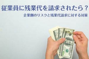 従業員から残業代の請求をされたら？企業側のリスクと残業代請求に対する対策